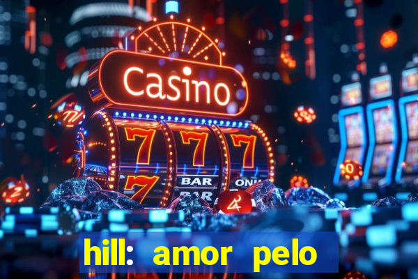 hill: amor pelo jogo online